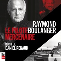Daniel Renaud - Raymond boulanger : le pilote mercenaire.