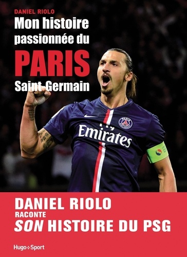 Daniel Riolo - Mon histoire passionnée du Paris Saint-Germain.