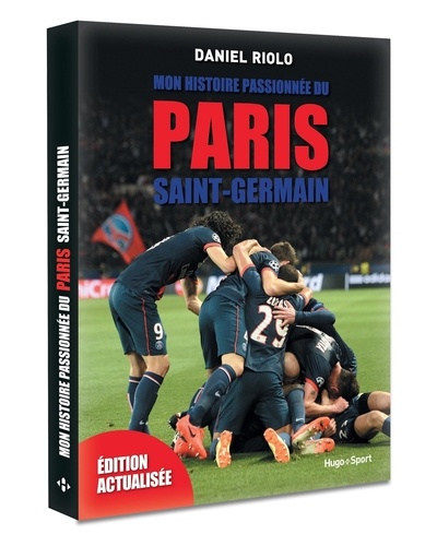 Daniel Riolo - Mon histoire passionnée du Paris Saint-Germain.