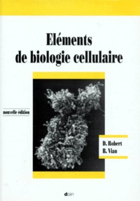 Daniel Robert et Brigitte Vian - Éléments de biologie cellulaire.