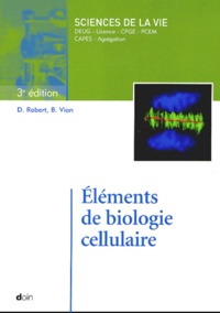 Daniel Robert et Brigitte Vian - Eléments de biologie cellulaire.