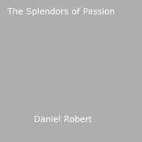Daniel Robert - The Splendors of Passion.