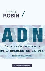 Daniel Robin - ADN, le "code source" et l'origine de la vie - Les secrets de la tradition.