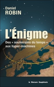 Daniel Robin - L'énigme - Des "souterrains du temps" aux hyper-machines.