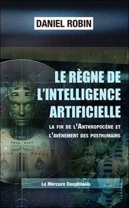Rapidshare ebooks gratuits télécharger Le règne de l'intelligence artificielle  - La fin de l'anthropocène et l'avènement des posthumains PDB FB2 9782356622907 par Daniel Robin