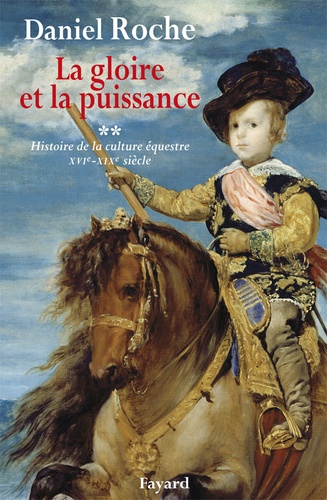 Daniel Roche - La culture équestre de l'Occident, XVIe - XIXe siècle, l'ombre du cheval - Tome 2 : La gloire et la puissance, essai sur la distinction équestre.