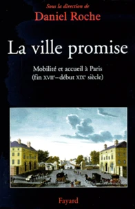 La Ville Promise. Mobilite Et Accueil A Paris, Fin Xviieme-Debut Xixeme Siecle
