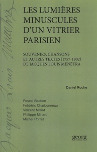 Daniel Roche - Les lumières minuscules d'un vitrier parisien - Souvenirs, chansons et autres textes (1757-1802) de Jacques-Louis Ménétra.