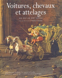 Daniel Roche et  Collectif - Voitures, chevaux et attelages. - Du XVIème au XIXème siècle.