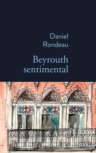 Daniel Rondeau - Beyrouth sentimental - 1987-2022.