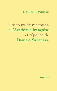 Daniel Rondeau - Discours de réception à l'Académie française Et réponse de Danièle Sallenave - Suivis des allocutions prononcées pour la remise de l'Epée.