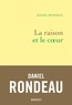 Daniel Rondeau - La raison et le coeur - Littérature, politique, engagement.