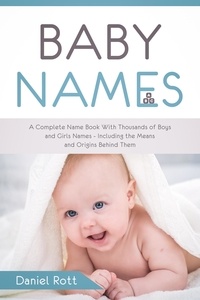  Daniel Rott - Baby Names: A Complete Name Book With Thousands of Boys and Girls Names - Including the Means and Origins Behind Them.