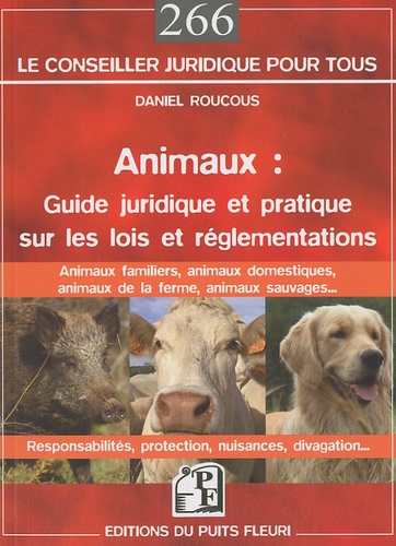 Daniel Roucous - Animaux : guide juridique et pratique sur les lois et reglémentations - Animaux domestiques, animaux de la ferme, animaux sauvages....