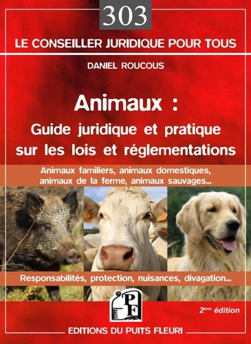 Daniel Roucous - Animaux : guide juridique et pratique sur les lois et réglementations - Animaux domestiques, animaux de la ferme, animaux sauvages....