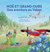 Daniel S, Marcotte et Francesca Da Sacco - Noé et Grand-Ours : Une aventure au Yukon - Album jeunesse, à partir de 4 ans.
