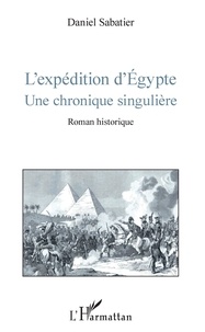 Daniel Sabatier - L'expédition d'Egypte - Une chronique singulière.