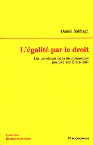 Daniel Sabbagh - L'égalité par le droit - Les paradoxes de la discrimination positive aux Etats-Unis.