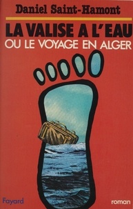 Daniel Saint-Hamont - La Valise à l'eau ou le Voyage en Alger.