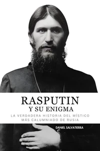 Rasputin y Su Enigma - La Verdadera Historia del Místico más calumniado de Rusia