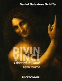 Daniel Salvatore Schiffer - Divin Vinci - Léonard de Vinci, l'ange incarné - Un triptyque biographique, philosophique et artistique.
