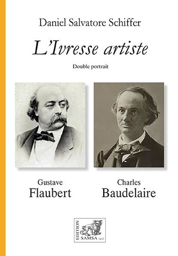 L'ivresse artiste. Double portrait Baudelaire - Flaubert