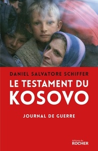 Daniel Salvatore Schiffer - Le testament du Kosovo - Journal d'une guerre oubliée.