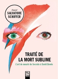 Daniel Salvatore Schiffer - Traité de la mort sublime - L'art de mourir de Socrate à David Bowie.