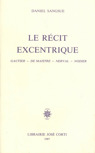 Daniel Sangsue - Le récit excentrique - Gautier, De Maistre, Nerval, Nodier.