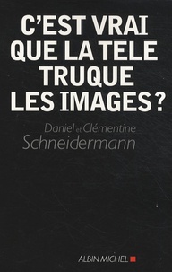 Daniel Schneidermann et Clémentine Schneidermann - C'est vrai que la télé truque les images ?.