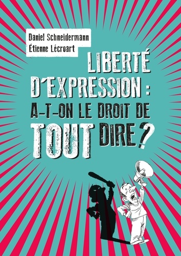 Daniel Schneidermann et Etienne Lécroart - Liberté d'expression : a-t-on le droit de tout dire ?.