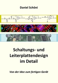 Daniel Schöni - Schaltungs- und Leiterplattendesign im Detail - Von der Idee zum fertigen Gerät.