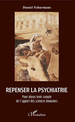 Daniel Schurmans - Repenser la psychiatrie - Pour mieux tenir compte de l'apport des sciences humaines.