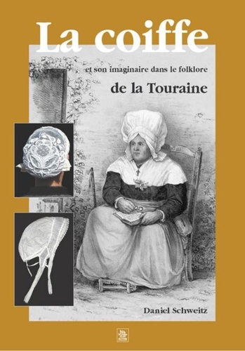 Daniel Schweitz - La Coiffe Et Son Imaginaire Dans Le Folklore De La Touraine.