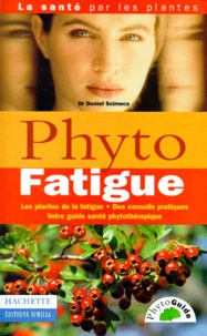 Daniel Scimeca - Phyto Fatigue. Les Plantes De La Fatigue, Des Conseils Pratiques, Votre Guide Sante Phytotherapie.