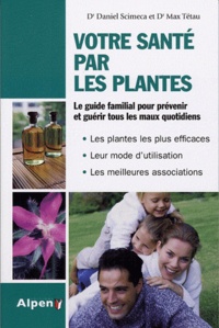 Daniel Scimeca - Votre santé par les plantes - Simple et pratique, le guide phyto utile pour toute la famille.