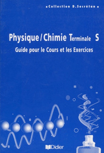 Daniel Secrétan et  Collectif - Physique Chimie Terminale S. Guide Pour Le Cours Et Les Exercices, Programme 1995.