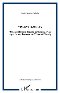 Vincent Placoly : une explosion dans la cathédrale ou Regards sur l'oeuvre de Vincent Placoly