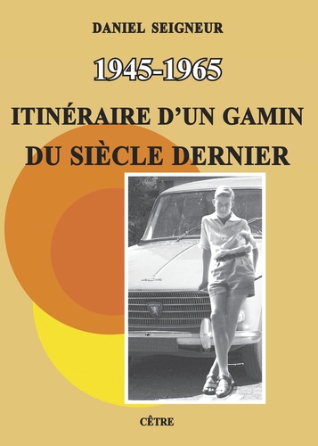 Daniel Seigneur - 1945-1965 Itinéraire d'un gamin du siècle dernier.