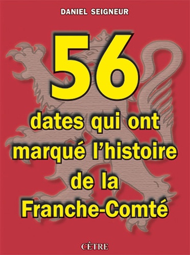 Daniel Seigneur - 56 dates qui ont marqué l'Histoire de la Franche-Comté.