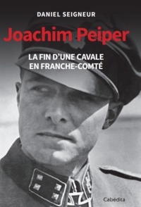 Daniel Seigneur - Joachim Peiper - La fin d'une cavale en Franche-Comté.