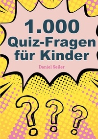 Daniel Seiler - 1000 Quizfragen für Kinder.