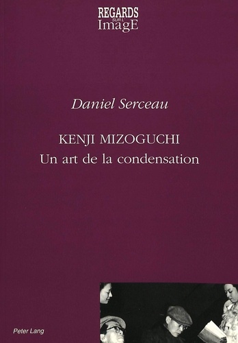Daniel Serceau - Kenji Mizoguchi - Un art de la condensation.