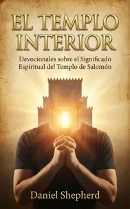 El Templo Interior: Devocionales sobre el Significado Espiritual del Templo de Salomón