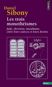 Daniel Sibony - Les Trois Monotheismes. Juifs, Chretiens, Musulmans Entre Leurs Sources Et Leurs Destins.