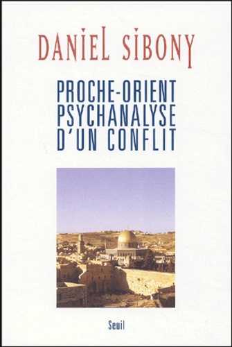 Daniel Sibony - Proche-Orient psychanalyse d'un conflit.