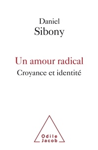 Daniel Sibony - Un amour radical - Croyance et identité.