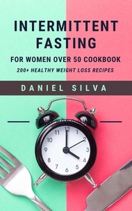  Daniel Silva - Intermittent Fasting For Women Over 50 Cookbook: 200+ Healthy Weight Loss Recipes.