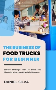  Daniel Silva - The Business of Food Trucks for Beginner: Simple Strategic Plan to Build and Maintain a Successful Mobile Business.