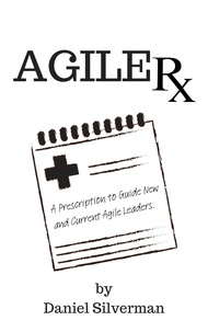  Daniel Silverman - Agile Rx: A Prescription to Guide Agile Leaders.